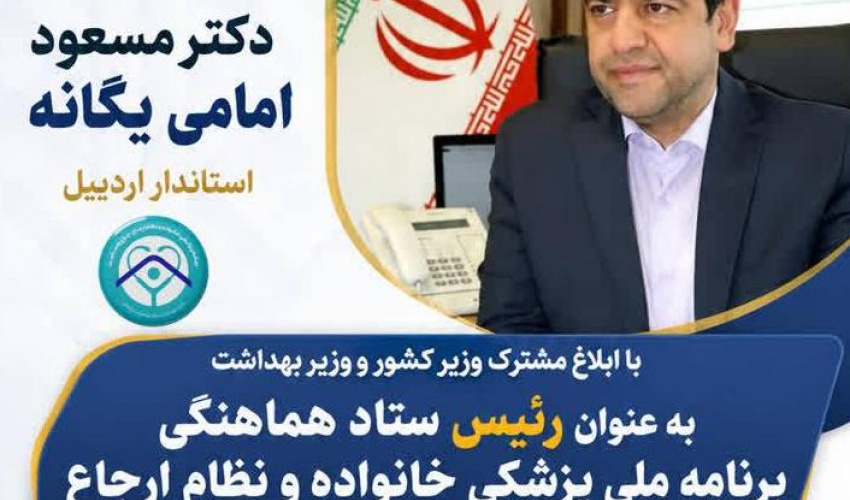 انتصاب دکتر مسعود امامی یگانه استاندار اردبیل به عنوان رئیس ستاد هماهنگی برنامه ملی پزشکی خانواده